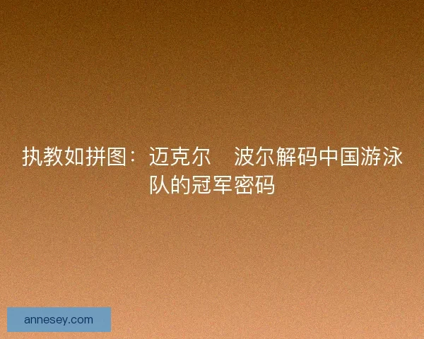 执教如拼图：迈克尔・波尔解码中国游泳队的冠军密码