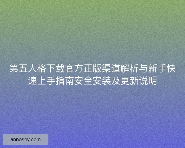 第五人格下载官方正版渠道解析与新手快速上手指南安全安装及更新说明
